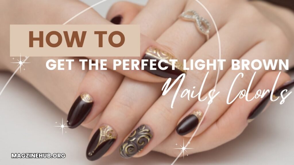 How to Get the Perfect Light Brown Nails Color: A Step-by-Step Guide